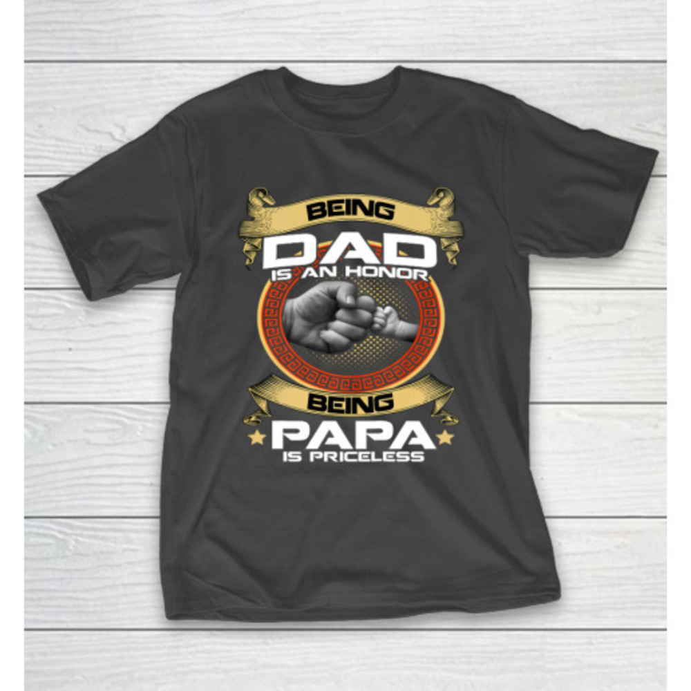 Being Dad Is An Honor Being Papa Is Priceless Father Day Gift Tshirt